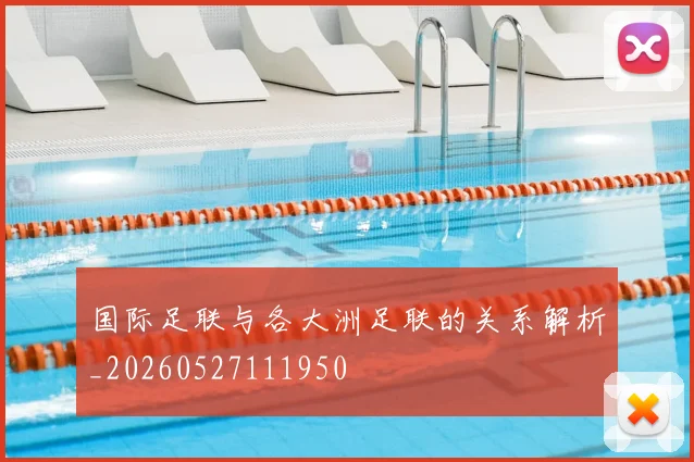 国际足联与各大洲足联的关系解析_20260527111950