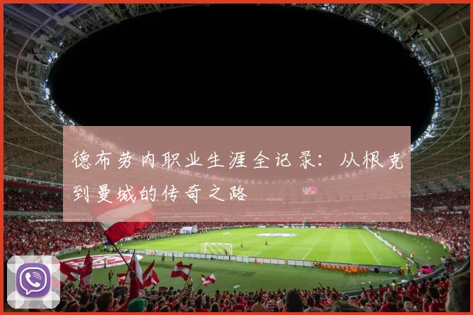 德布劳内职业生涯全记录:从根克到曼城的传奇之路