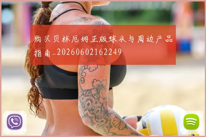 购买贝林厄姆正版球衣与周边产品指南_20260602162249