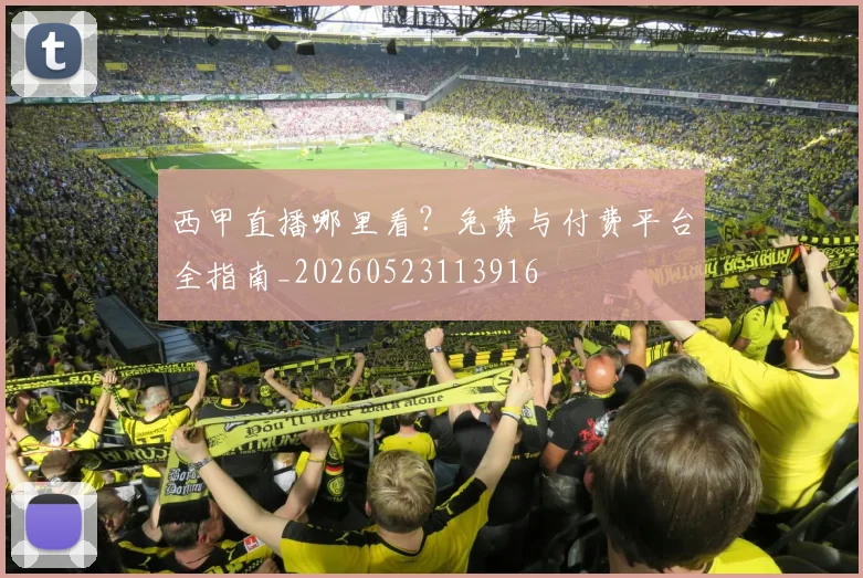 西甲直播哪里看?免费与付费平台全指南_20260523113916