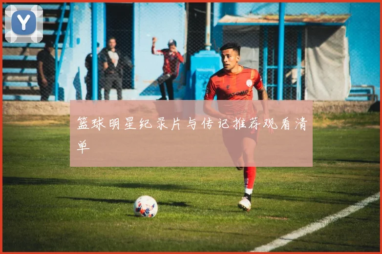 篮球明星纪录片与传记推荐观看清单
