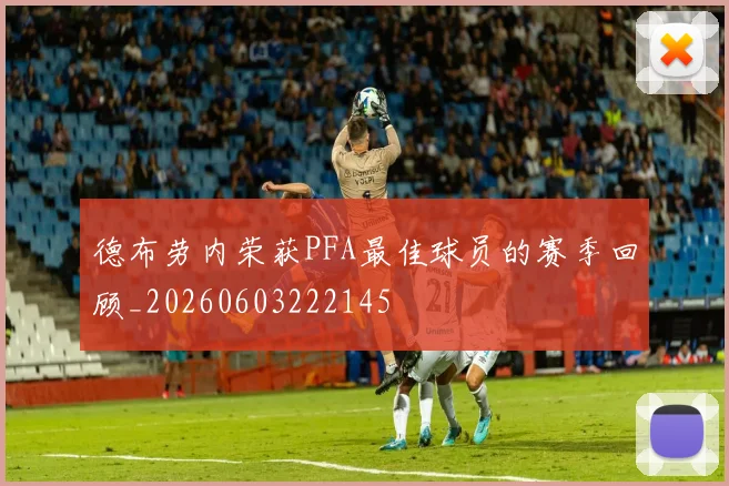 德布劳内荣获PFA最佳球员的赛季回顾_20260603222145