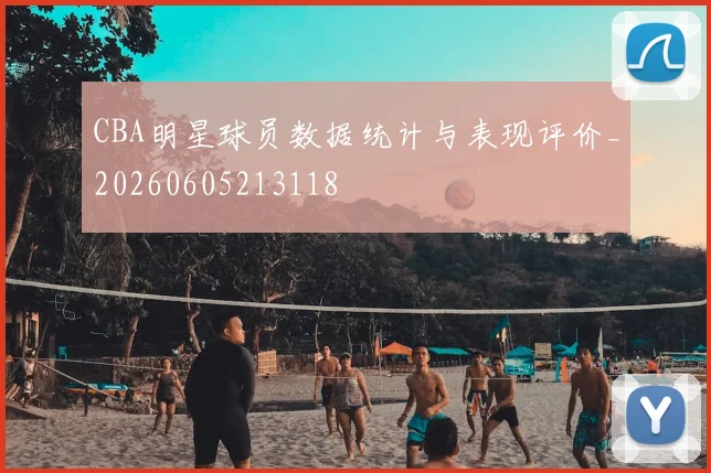 CBA明星球员数据统计与表现评价_20260605213118