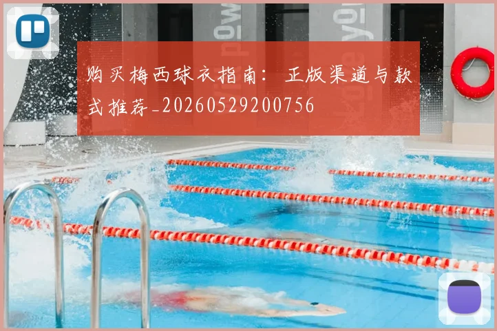 购买梅西球衣指南：正版渠道与款式推荐_20260529200756