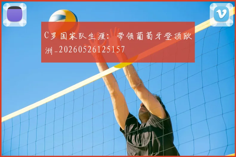 C罗国家队生涯：带领葡萄牙登顶欧洲_20260526125157