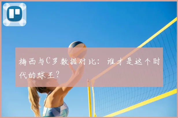 梅西与C罗数据对比：谁才是这个时代的球王？