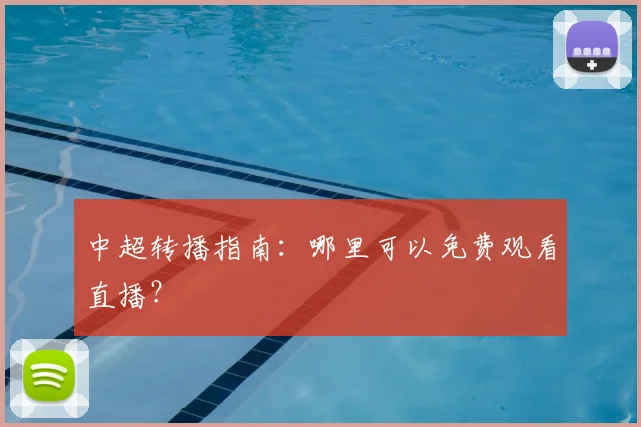 中超转播指南:哪里可以免费观看直播?